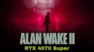 Alan Wake 2 RTX 4070 SUPER