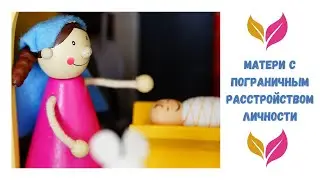 МАТЕРИ С ПОГРАНИЧНЫМ РАССТРОЙСТВОМ ЛИЧНОСТИ.