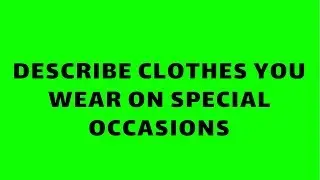 IELTS Speaking _ Describe clothes you wear on special occasions