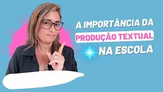 A Importância da Produção Textual na Escola