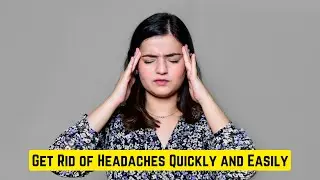 The Best Ways to Get Rid of Headaches Quickly and Easily
