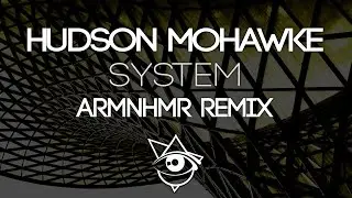 Hudson Mohawke - System (ARMNHMR Remix)