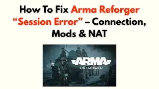 How to Fix Arma Reforger “Session Error” – Connection, Mods & NAT