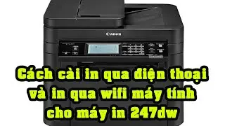 Cách cài in qua điện thoại, in qua wifi máy tính cho máy in canon MF 247dw