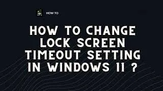 How to Change Lock Screen Timeout Setting in Windows 11 ?