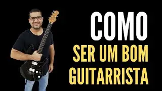 COMO SER UM BOM GUITARRISTA EM POUCO TEMPO - AULA DE GUITARRA