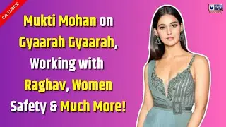 Mukti Mohan Interview on Gyaarah Gyaarah, Real Life Wedding Story, Working With Raghav Juyal & More!