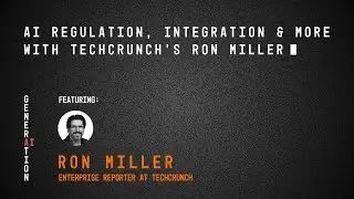 Generation AI podcast: AI Regulation, Integration & More with TechCrunch's Ron Miller (Episode 10)