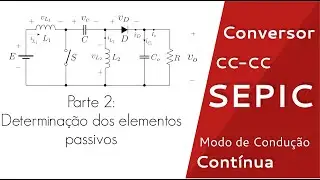 Parte 2 - Conversor CC-CC SEPIC - Modo de Condução Contínua - CCM