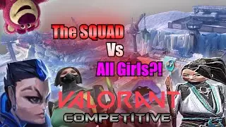 The Squad vs ALL GIRLS?! - Valorant Competitive