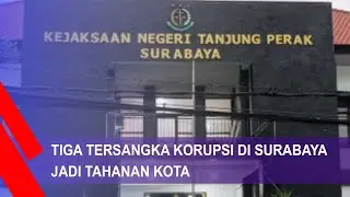 Tiga Tersangka Korupsi Di Surabaya Menjadi Tahanan Kota