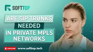 Are SIP Trunks Needed in Private MPLS Networks? Exploring Connectivity Options With Softtop.