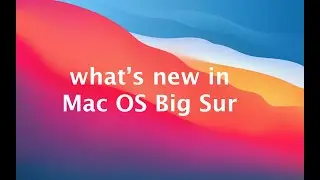 What's New in  Mac OS Big Sur