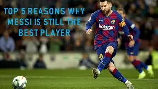 TOP 5 REASONS WHY MESSI IS STILL THE BEST PLAYER ON EARTH