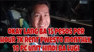 OKAY LANG BA 15 PESOS PER HOUR MAY RENT PWESTO 7K A MONTH, 10 PC UNIT HINDI BA LUGI KAKASTART PALANG