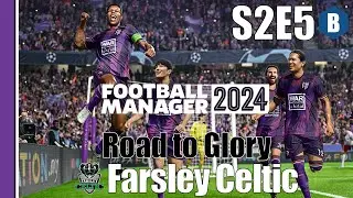 LET'S PLAY: FM 2024 - Road to Glory 2 - FARSLEY CELTIC - S2E5 - Football Manager 2024