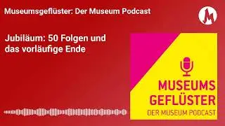 Jubiläum: 50 Folgen und das vorläufige Ende | Museumsgeflüster – Der Podcast der Tiroler...