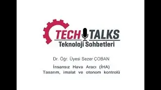 Techtalks #12- İnsansız Hava Aracı (İHA) Tasarım, İmalat ve Otonom Kontrolü