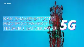 Как знаменитости распространяют теорию заговора о 5G