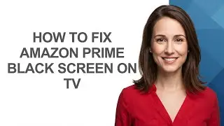 How To Fix Amazon Prime Black Screen On Tv - AshleyHowTo