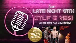 LATE NIGHT WITH DTLF & YESI! UFC 300 EPISODE, PLUS MOVIE REVIEW LIVE!!