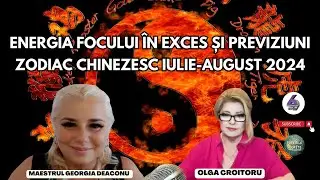 ENERGIA FOCULUI ÎN EXCES ȘI PREVIZIUNI ZODIAC CHINEZESC IULIE-AUGUST 2024 - CU GEORGIA DEACONU