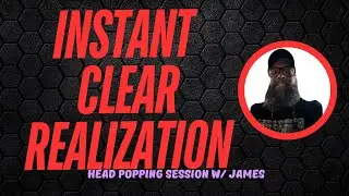 Instant Clear Realization!  head popping session w/ James 