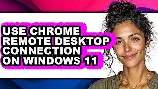 How to Use Chrome Remote Desktop Connection on Windows 11 (full Guide)
