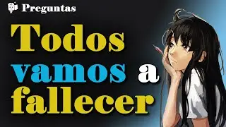 ¿Cómo afrontas el hecho de que tarde o temprano vas a fallecer?