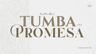Una tumba, una promesa |  Génesis 23:1-20 | Deybi Salinas 