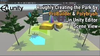 Unity: Creating the Park by ProBuilder & Polybrush in Unity Editor Scene View