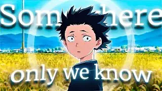 Silent Voice - Somewhere Only We Know [Edit/AMV]!