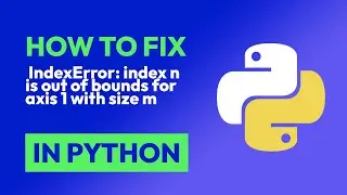 How to fix  IndexError: index n is out of bounds for axis 1 with size m in Python