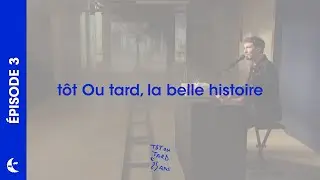 Tôt Ou tard : La belle histoire - épisode 3