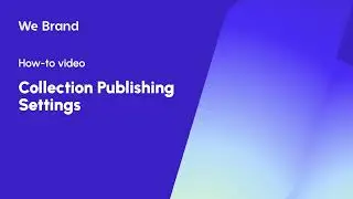Publishing a Collection and Available Settings | We Brand Tutorial