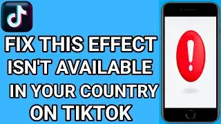 How to Fix Effect Isn't Available in Your Country on Tiktok (2025)
