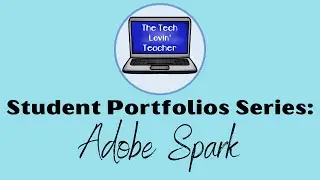 Student Portfolios Series: Adobe Spark
