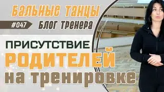 047 / ПРИСУТСТВИЕ РОДИТЕЛЕЙ на ТРЕНИРОВКЕ по спортивно-бальным танцам