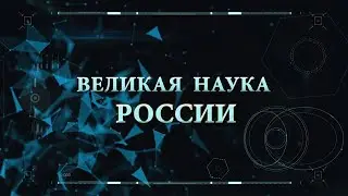 Великая наука России. Выпуск №39. 18 декабря 2020.