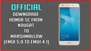 [OFFICIAL]Downgrade Honor 5C From Nougat to Marshmallow (EMUI 5.0 to EMUI 4.1)