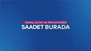 İnanç, azim ve kararlılıkla; Saadet Burada!