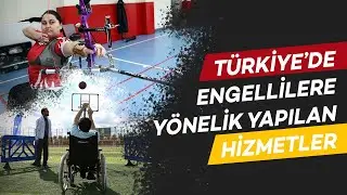 Türkiye’de Engellilere Yönelik Yapılan Hizmetler | Bunları Biliyor Muydunuz?