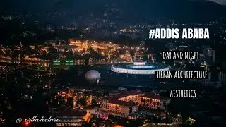 HOW ADDIS ABABA LOOKS AT DAY AND NIGHT VIEW