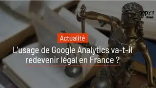 Neper News I L'usage de Google Analytics va-t-il redevenir légal en France ?