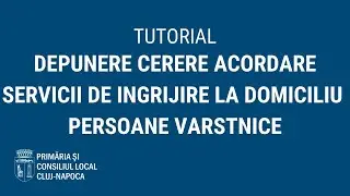 Tutorial: Depunere cerere acordare servicii de îngrijire la domiciliu - persoane vârstnice