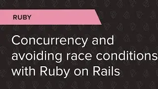 Ruby Ep. 7: Concurrency and avoiding race conditions with Ruby on Rails