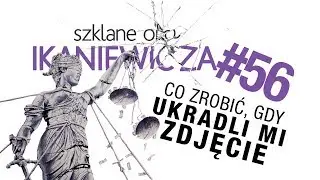 Co zrobić jak ukradli mi zdjęcie? - Szklane oko Ikaniewicza #56
