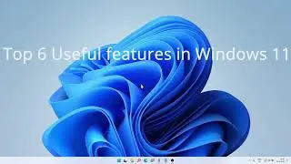 Top 6 features in Windows 11