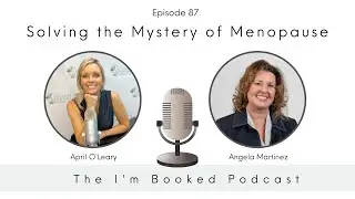 Ep 87 - Solving the Mystery of Menopause with Angela Martinez