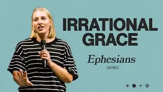 Ephesians: Irrational Grace | Jess Ninaber